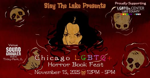 Attending Authors Announcement Coming Soon! Save the Date 11.15.2025 Slay the Lake Chicago LGBTQ+ Horror Book Fest at Soundgrowler Brewing Co. in Tinley Park, Illinois.